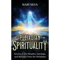 Pleiadian Spirituality: Secrets of the Pleiades, Astrology, and Messages from the Pleiadians, (Hardcover)