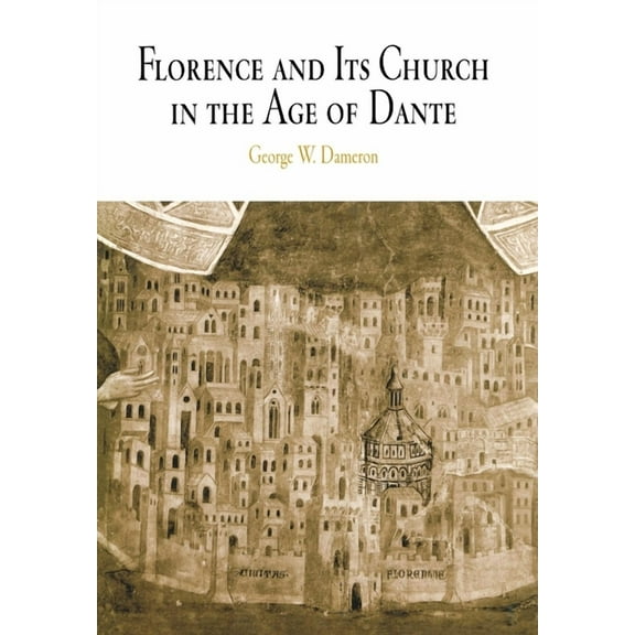 Middle Ages Florence and Its Church in the Age of Dante, (Hardcover)