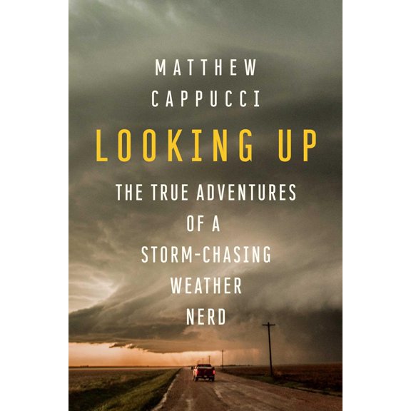 Pre-Owned Looking Up: The True Adventures of a Storm-Chasing Weather Nerd (Hardcover) 1639362010 9781639362011
