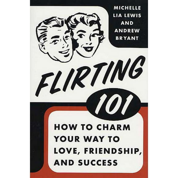 Flirting 101: How to Charm Your Way to Love, Friendship, and Success, (Paperback)
