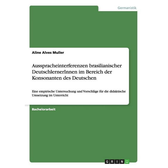 Ausspracheinterferenzen brasilianischer DeutschlernerInnen im Bereich der Konsonanten des Deutschen : Eine empirische Untersuchung und Vorschläge für die didaktische Umsetzung im Unterricht (Paperback)