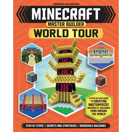 Minecraft Master Builder World Tour : A Step-By-Step Guide to Creating Masterpieces Inspired by Buildings from Around the (The Best Minecraft In The World)