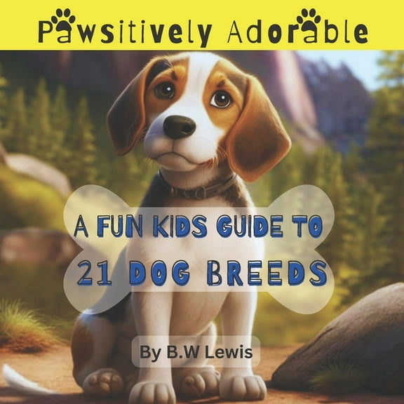 Pawsitively Adorable- A Fun Kids Guide to 21 Dog Breeds (Paperback) by B W Lewis