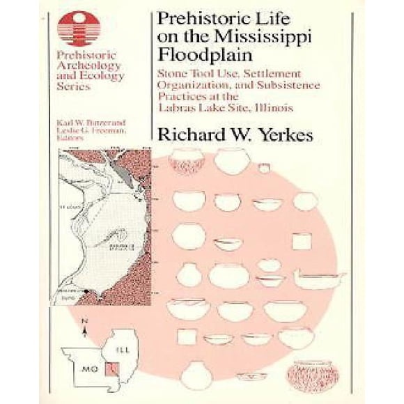 Prehistoric Life on the Mississippi Floodplain : Stone Tool Use, Settlement Organization, and Subsistence Practices at the Labras Lake Site, Illinois