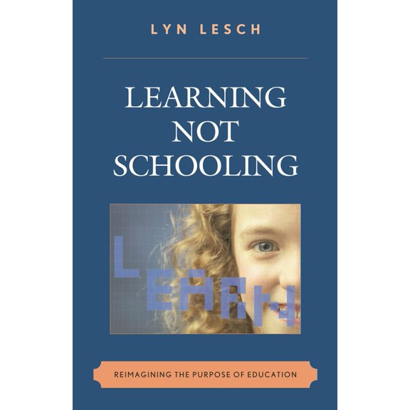 Learning Not Schooling: Reimagining the Purpose of Education, (Paperback)