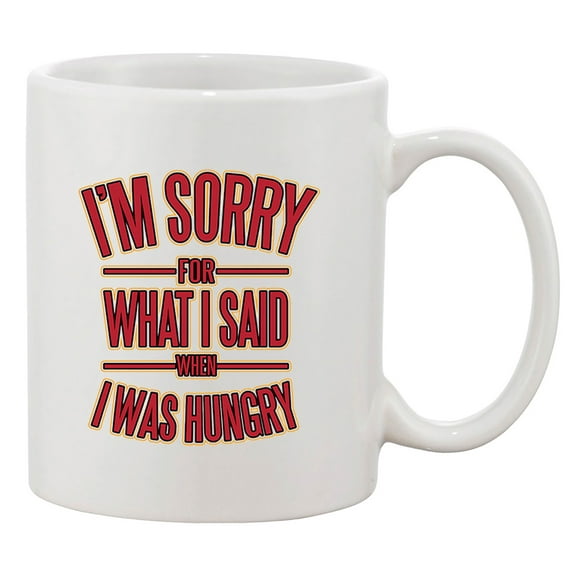 I'm Sorry For What I Said When I Was Hungry Funny DT Coffee 11 Oz Mug