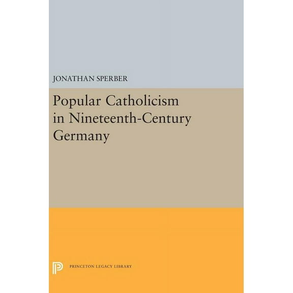 Princeton Legacy Library Popular Catholicism in Nineteenth-Century Germany, Book 5394, (Hardcover)