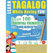 Learn Tagalog While Having Fun! - Advanced: INTERMEDIATE TO PRACTICED - STUDY 100 ESSENTIAL THEMATICS WITH WORD SEARCH PUZZLES - VOL.1 - Uncover How to Improve Foreign Language Skills Actively! - A Fu