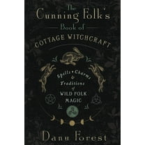 The Cunning Folk&apos;s Book of Cottage Witchcraft: Spells, Charms & Traditions of Wild Folk Magic, (Paperback)