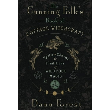 The Cunning Folk&apos;s Book of Cottage Witchcraft: Spells, Charms & Traditions of Wild Folk Magic, (Paperback)