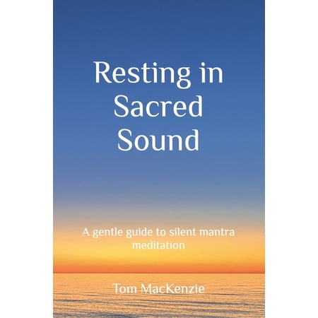 Resting in Sacred Sound: A gentle guide to silent mantra meditation (Paperback)