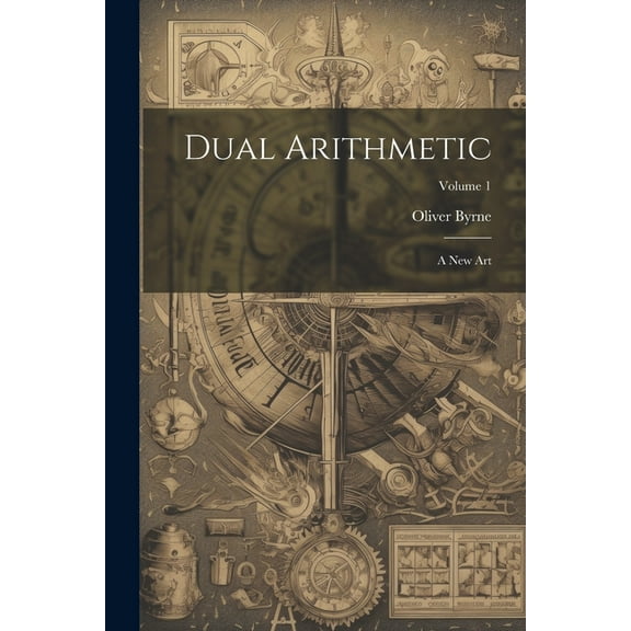 Dual Arithmetic: A New Art; Volume 1, (Paperback)