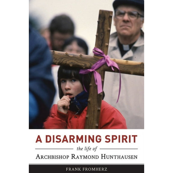 A Disarming Spirit : The Life of Archbishop Raymond Hunthausen