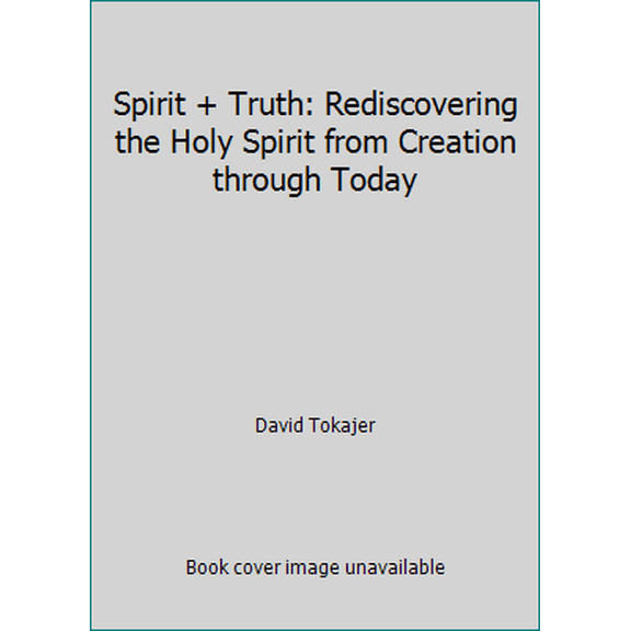 Pre-Owned Spirit + Truth: Rediscovering the Holy Spirit from Creation through Today (Paperback) 1711912557 9781711912554