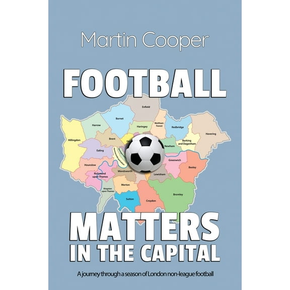 Football Matters In The Capital: A journey through a season of London non-league football, (Paperback)