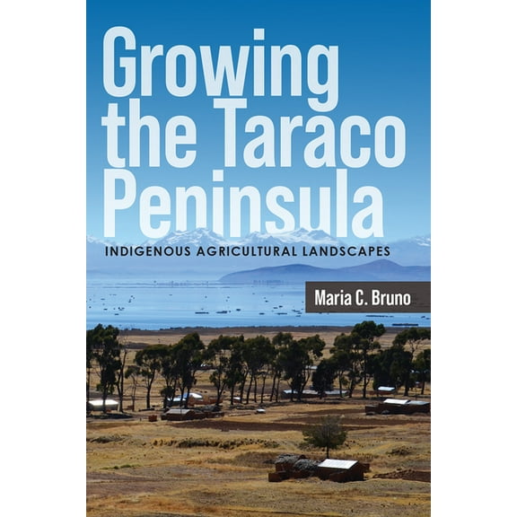 Growing the Taraco Peninsula: Indigenous Agricultural Landscapes, (Hardcover)