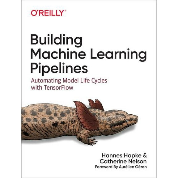 Building Machine Learning Pipelines: Automating Model Life Cycles with Tensorflow (Paperback)