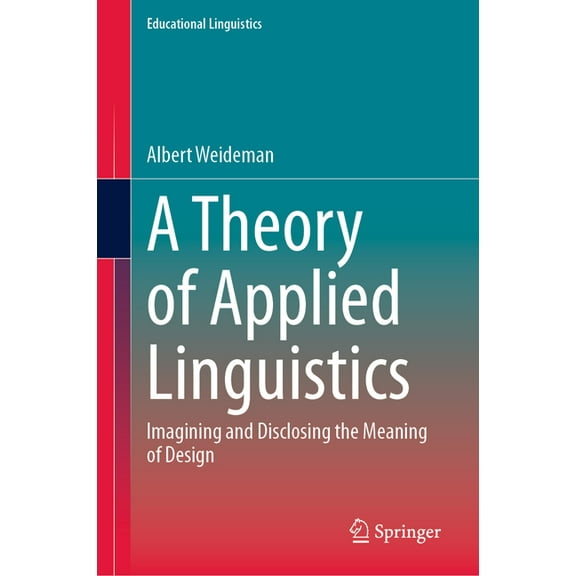Educational Linguistics A Theory of Applied Linguistics: Ιmagining and Disclosing the Meaning of Design, Book 65, (Hardcover)