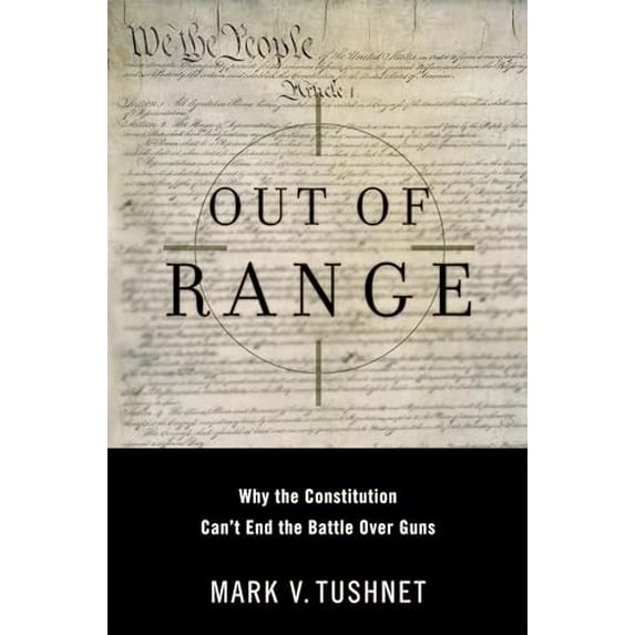 Pre-Owned Out of Range: Why the Constitution Can't End the Battle over Guns (Inalienable Rights), 9780195304244, 0195304241, Hardcover, 1 edition
