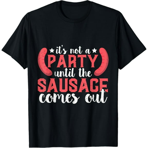 It's not a Party Until the Sausage Comes Out T-Shirt
