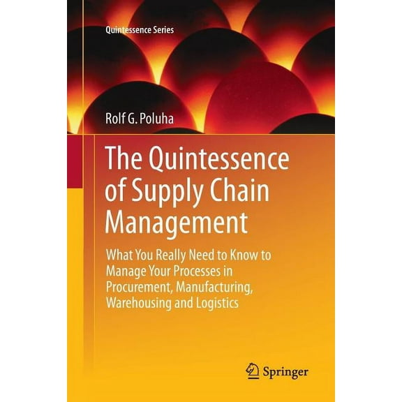 Quintessence The Quintessence of Supply Chain Management: What You Really Need to Know to Manage Your Processes in Procurement, Manuf, (Paperback)