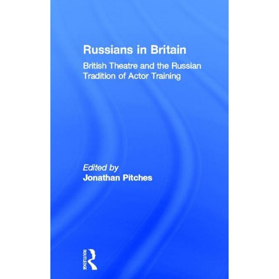 Russians in Britain: British Theatre and the Russian Tradition of Actor Training, (Hardcover)