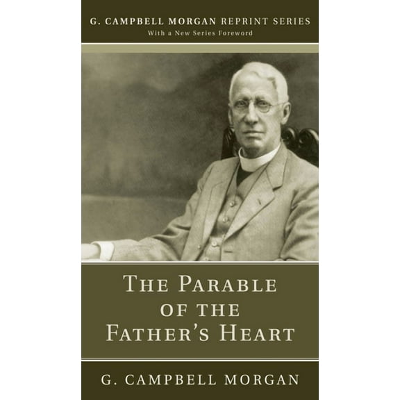 G. Campbell Morgan Reprint: The Parable of the Father's Heart (Paperback)
