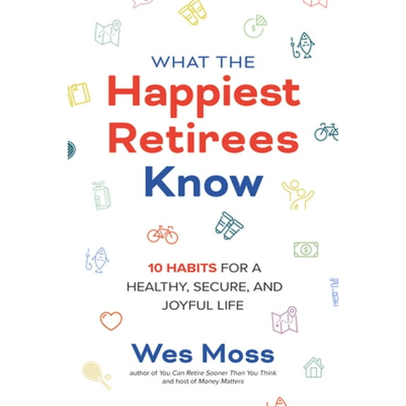 Pre-Owned What the Happiest Retirees Know: 10 Habits for a Healthy, Secure, and Joyful Life (Paperback) 1264269269 9781264269266