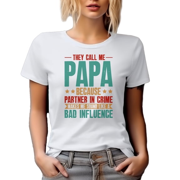 Witty They Call Me Papa Because Partner in Crime Makes Me Sound Like a Bad Influence, White T-Shirt, Small