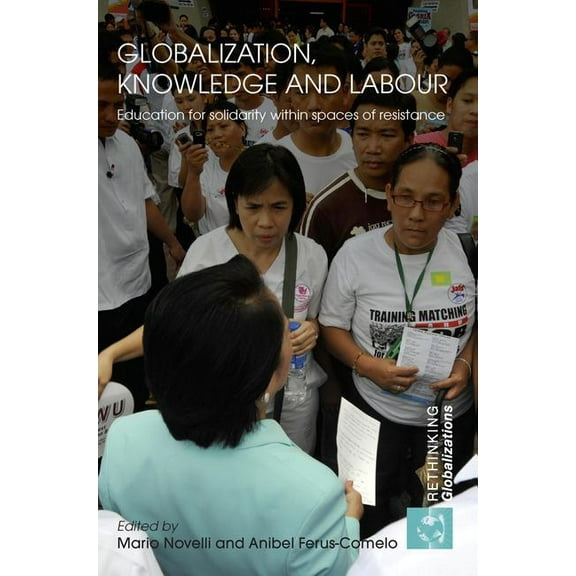 Rethinking Globalizations Globalization, Knowledge and Labour: Education for Solidarity within Spaces of Resistance, Book 22, (Hardcover)