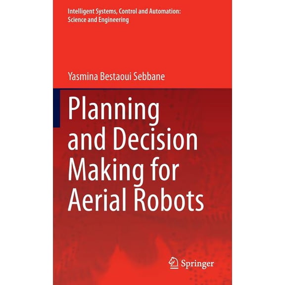 Intelligent Systems, Control and Automat Planning and Decision Making for Aerial Robots, Book 71, (Hardcover)