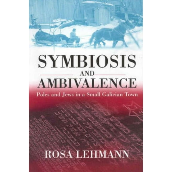 Symbiosis and Ambivalence: Poles and Jews in a Small Galician Town, (Paperback)