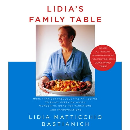 Lidia's Family Table : More Than 200 Fabulous Italian Recipes to Enjoy Every Day--with Wonderful Ideas for Variations and