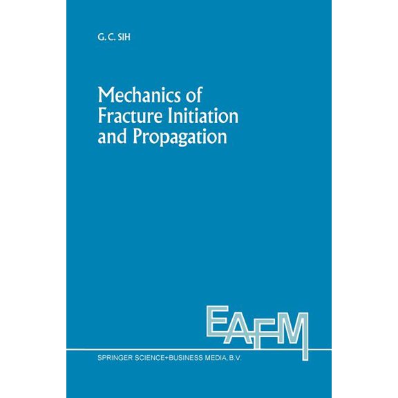 Engineering Applications of Fracture Mec Mechanics of Fracture Initiation and Propagation: Surface and Volume Energy Density Applied as Failure Criterion, Book 11, (Paperback)