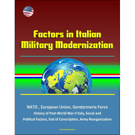 Factors in Italian Military Modernization: NATO, European Union, Gendarmerie Force, History of Post-World War II Italy, Social and Political Factors, End of Conscription, Army Reorganization -