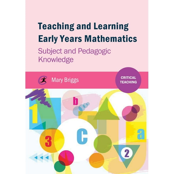 Critical Teaching Teaching and Learning Early Years Mathematics: Subject and Pedagogic Knowledge, (Paperback)