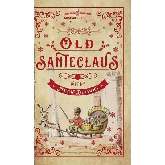 Old Santeclaus with Much Delight: The Children's Friend: A New-Year's Present, to the Little Ones from Five to, (Hardcover)
