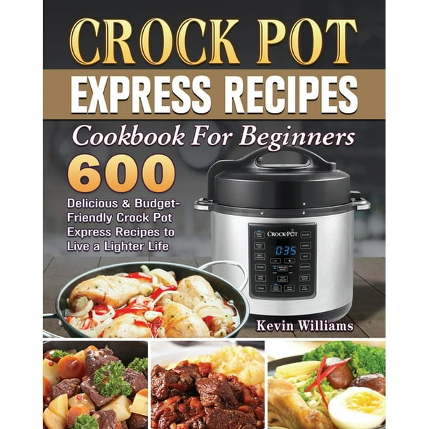 Crock Pot Express Recipes Cookbook For Beginners (Paperback) Walmart