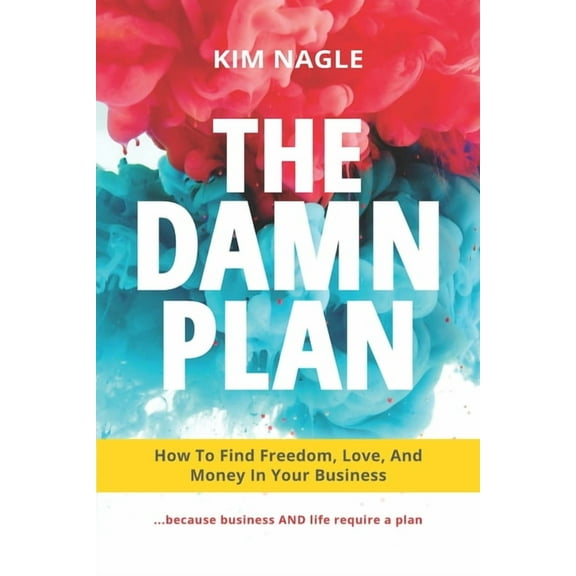 The DAMN Plan: How to Find Freedom, Love, and Money in Your Business (Paperback) by Kim Nagle