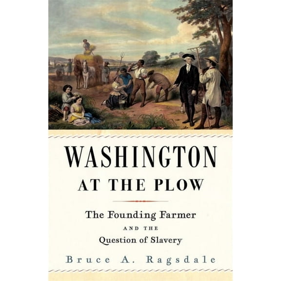 Washington at the Plow: The Founding Farmer and the Question of Slavery, (Hardcover)