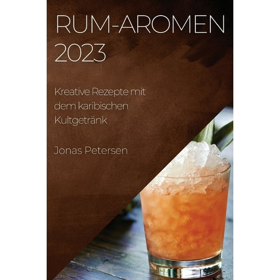 Rum-Aromen 2023: Kreative Rezepte mit dem karibischen Kultgetränk, (Paperback)