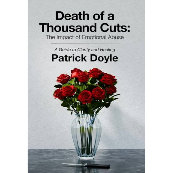 Death of a Thousand Cuts: The Impact of Emotional Abuse: A Guide to Clarity and Healing, (Hardcover)