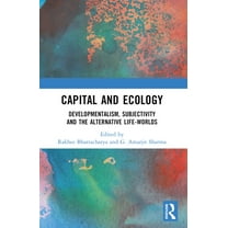 Capital and Ecology: Developmentalism, Subjectivity and the Alternative Life-Worlds, (Paperback)