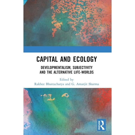 Capital and Ecology: Developmentalism, Subjectivity and the Alternative Life-Worlds, (Paperback)