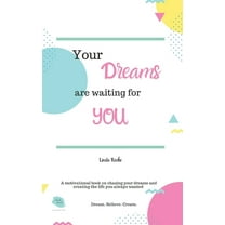 Your Dreams are waiting for you: A motivational book on chasing your dreams and creating the life you want (Paperback)