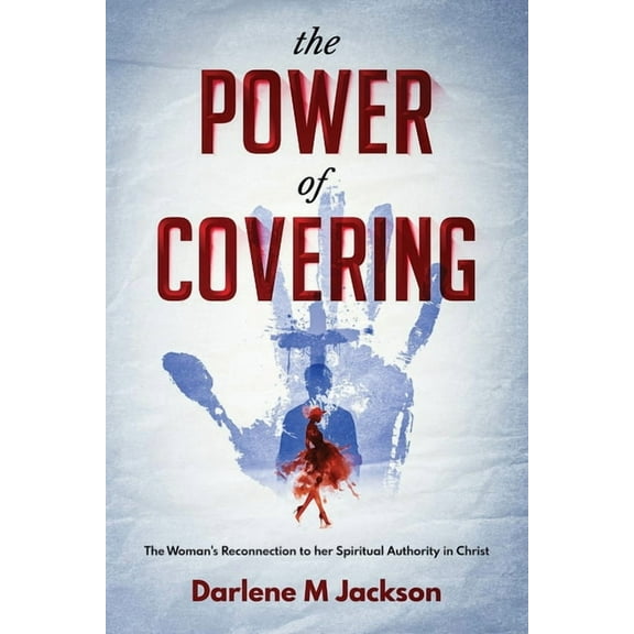 The POWER of COVERING: The Women's Reconnection to Her Spiritual Authority in Christ, (Paperback)