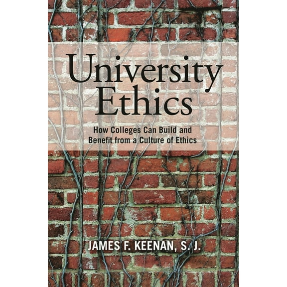 University Ethics : How Colleges Can Build and Benefit from a Culture of Ethics (Paperback)