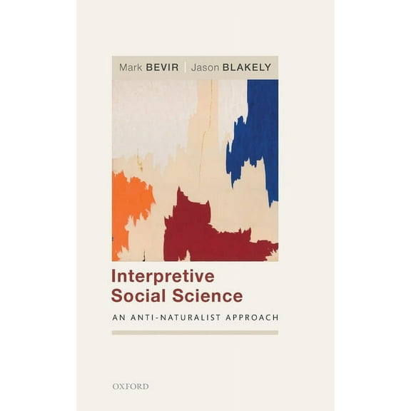 Interpretive Social Science: An Anti-Naturalist Approach, (Hardcover)