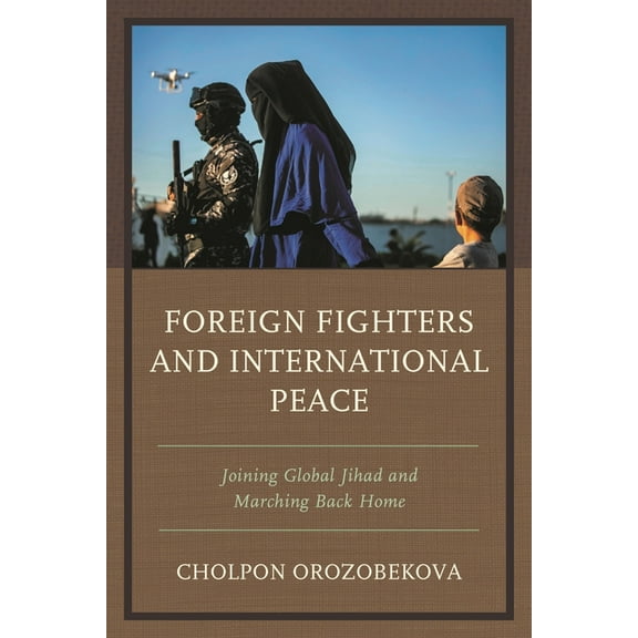 Foreign Fighters and International Peace: Joining Global Jihad and Marching Back Home, (Paperback)