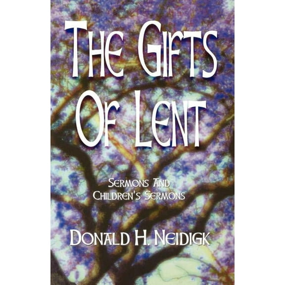 The Gifts of Lent: Sermons and Children's Sermons, (Paperback)